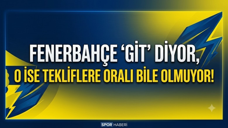 Fenerbahçe 'Git' diyor, o ise tekliflere oralı bile olmuyor!